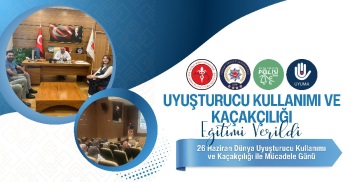 UYUŞTURUCU KULLANIMI VE KAÇAKÇILIĞI EĞİTİMİ VERİLDİ