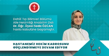 AİLE HEKİMLİĞİ ANABİLİM DALI DR. ÖĞR. ÜYESİ SEDA ÖZCAN HASTA KABULÜNE BAŞLAMIŞTIR.