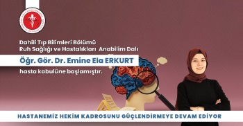 RUH SAĞ. VE HAST. ANABİLİM DALI ÖĞR. GÖR. DR. EMİNE ELA ERKURT HASTA KABULÜNE BAŞLAMIŞTIR