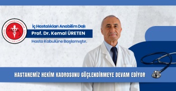 İÇ HASTALIKLARI ANABİLİM DALI PROF. DR. KEMAL ÜRETEN HASTA KABULÜNE BAŞLAMIŞTIR.