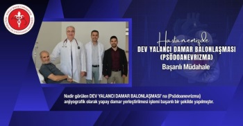 HASTANEMİZDE DEV YALANCI DAMAR BALONLAŞMASI (PSÖDOANEVRIZMA) BAŞARILI MÜDAHALE