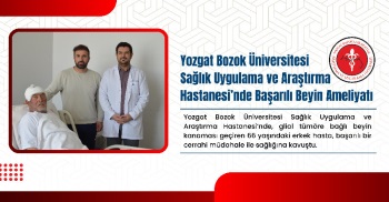 YOZGAT BOZOK ÜNİVERSİTESİ SAĞLIK UYGULAMA VE ARAŞTIRMA HASTANESİ’NDE BAŞARILI BEYİN AMELİYATI