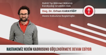 KARDİYOLOJİ ANABİLİM DALI DOÇ. DR. ORHAN KARAYİĞİT HASTA KABULÜNE BAŞLAMIŞTIR