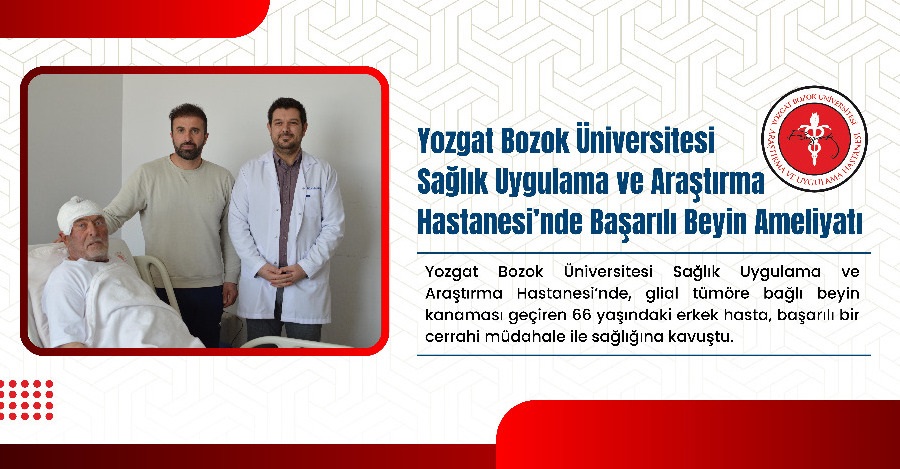 YOZGAT BOZOK ÜNİVERSİTESİ SAĞLIK UYGULAMA VE ARAŞTIRMA HASTANESİ’NDE BAŞARILI BEYİN AMELİYATI