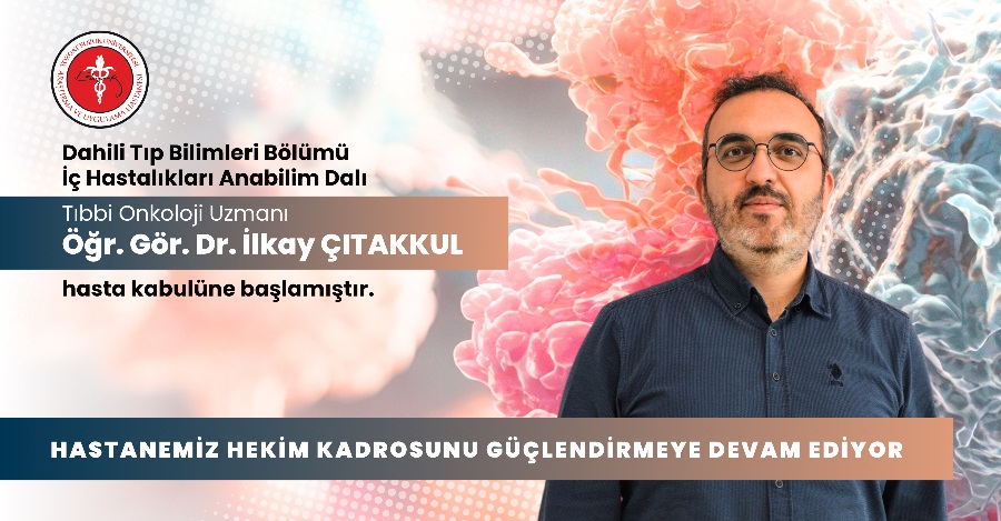 İÇ HASTALIKLARI A.D. TIBBİ ONKOLOJİ UZMANI ÖĞR. GÖR. DR. İLKAY ÇITAKKUL HASTA KABULÜNE BAŞLAMIŞTIR