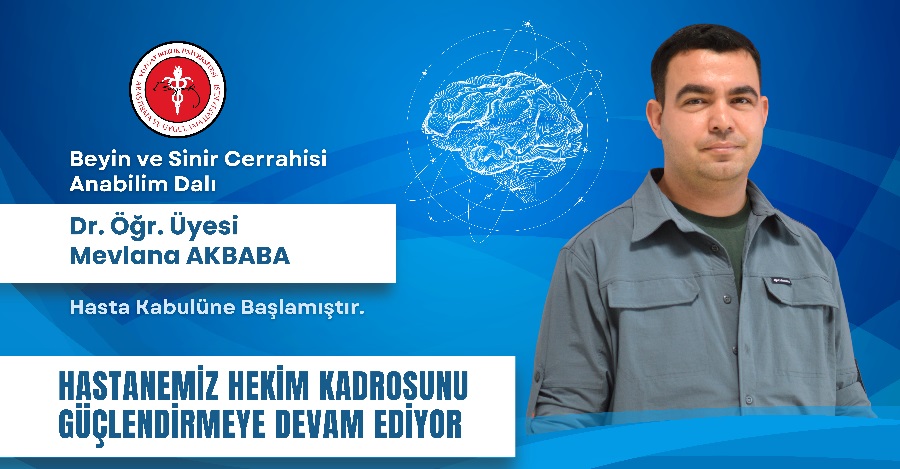 BEYİN VE SİNİR CERRAHİSİ ANABİLİM DALI DR. ÖĞR. ÜYESİ MEVLANA AKBABA HASTA KABULÜNE BAŞLAMIŞTIR.