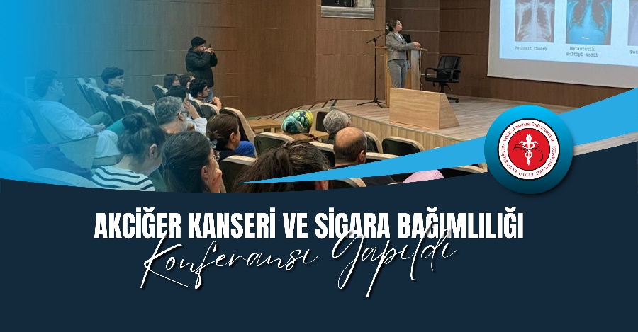 AKCİĞER KANSERİ VESİGARA BAĞIMLILIĞI KONFERANSI YAPILDI