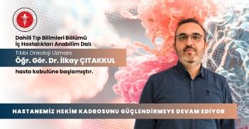 İÇ HASTALIKLARI A.D. TIBBİ ONKOLOJİ UZMANI ÖĞR. GÖR. DR. İLKAY ÇITAKKUL HASTA KABULÜNE BAŞLAMIŞTIR