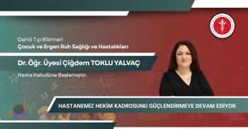 ÇOCUK VE ERGEN RUH SAĞ. VE HAST. DR. ÖĞR. Ü. ÇİĞDEM TOKLU YALVAÇ HASTA KABULÜNE BAŞLAMIŞTIR