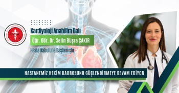 KARDİYOLOJİ ANABİLİM DALI ÖĞR. GÖR. DR. SELİN BÜŞRA ÇAKIR HASTA KABULÜNE BAŞLAMIŞTIR.