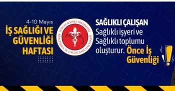 4-10 MAYIS İŞ SAĞLIĞI VE GÜVENLİĞİ HAFTASI