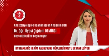 ANESTEZİYOLOJİ VE REANİMASYON ANABİLİM DALI DR. ÖĞR. Ü. ÇİĞDEM DEMİRCİ HASTA KABULÜNE BAŞLAMIŞTIR
