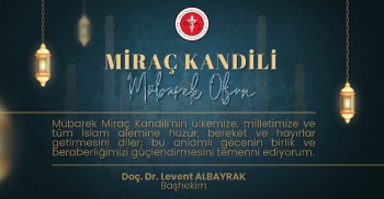 BAŞHEKİM DOÇ. DR. LEVENT ALBAYRAK'IN MİRAÇ KANDİLİ MESAJI