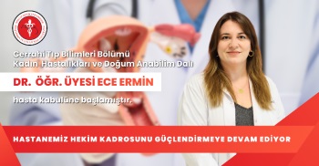 KADIN HASTALIKLARI VE DOĞUM ANABİLİM DALI DR. ÖĞR. ÜYESİ ECE ERMİN HASTA KABULÜNE BAŞLAMIŞTIR