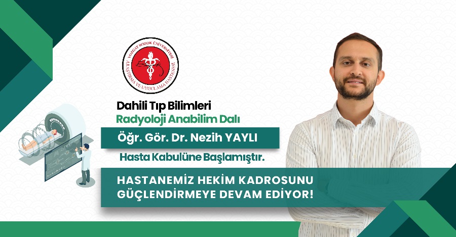 RADYOLOJİ ANABİLİM DALI ÖĞR. GÖR. DR. NEZİH YAYLI HASTA KABULÜNE BAŞLAMIŞTIR
