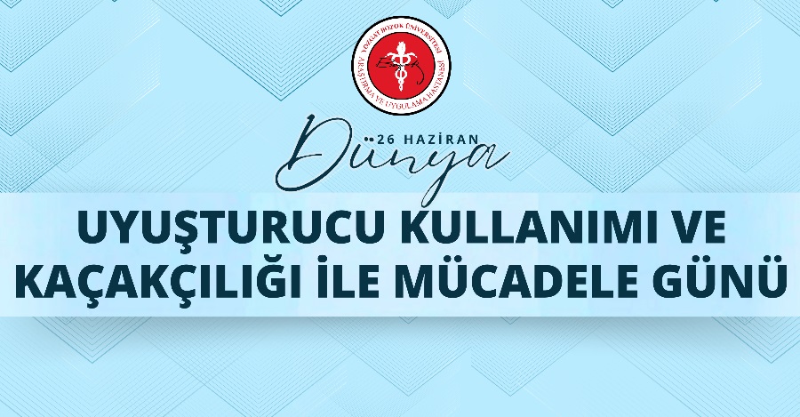 26 HAZİRAN DÜNYA UYUŞTURUCU KULLANIMI VE KAÇAKÇILIĞI İLE MÜCADELE GÜNÜ
