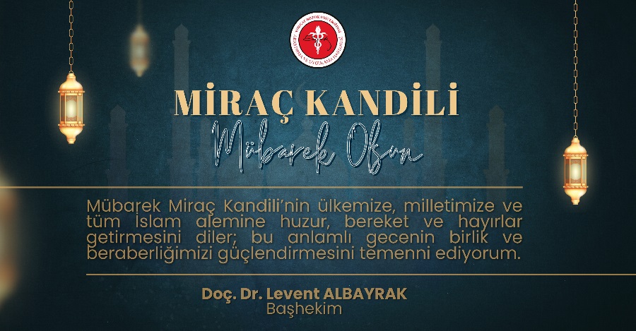 BAŞHEKİM DOÇ. DR. LEVENT ALBAYRAK'IN MİRAÇ KANDİLİ MESAJI