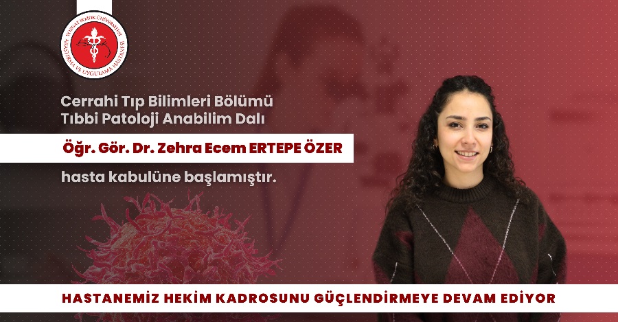 TIBBİ PATOLOJİ ANABİLİM DALI ÖĞR. GÖR. DR. ZEHRA ECEM ERTEPE ÖZER HASTA KABULÜNE BAŞLAMIŞTIR