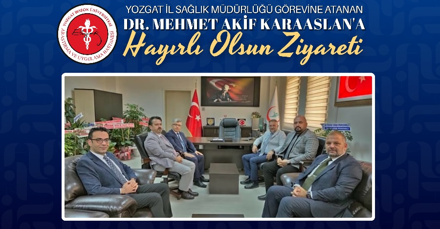 YOZGAT İL SAĞLIK MÜDÜRLÜĞÜ GÖREVİNE ATANAN DR. MEHMET AKİF KARAARSLAN'A HAYIRLI OLSUN ZİYARETİ