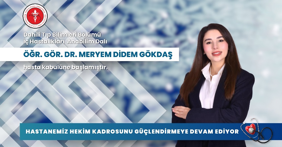 İÇ HASTALIKLARI ANABİLİM DALI ÖĞR. GÖR. DR. MERYEM DİDEM GÖKDAŞ HASTA KABULÜNE BAŞLAMIŞTIR